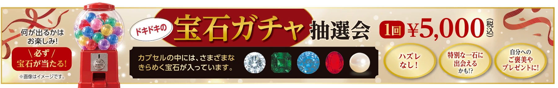 宝石ガチャ抽選会 1回5,000円税込 カプセルの中にさまざまな宝石が入っています